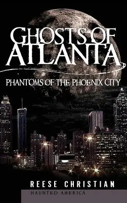 Atlanta szellemei: A főnix város fantomjai - Ghosts of Atlanta: Phantoms of the Phoenix City