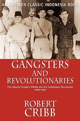 Gengszterek és forradalmárok: A jakartai népi milícia és az indonéziai forradalom 1945-1949 - Gangsters and Revolutionaries: The Jakarta People's Militia and the Indonesian Revolution 1945-1949