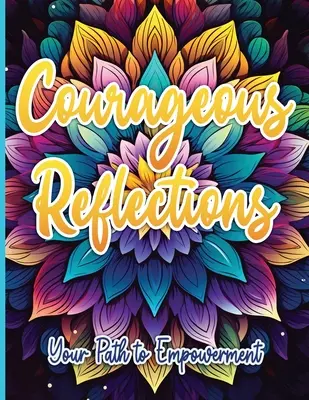 Bátor elmélkedések: Az Ön útja a megerősödéshez - Courageous Reflections: Your Path to Empowerment
