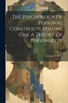 A személyiségkonstrukciók pszichológiája Első kötet A személyiség elmélete - The Psychology Of Personal Constructs Volume One A Theory Of Personality