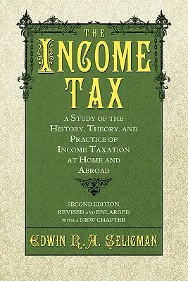 A jövedelemadó: Tanulmány a jövedelemadóztatás történetéről, elméletéről és gyakorlatáról itthon és külföldön - The Income Tax: A Study of the History, Theory, and Practice of Income Taxation at Home and Abroad