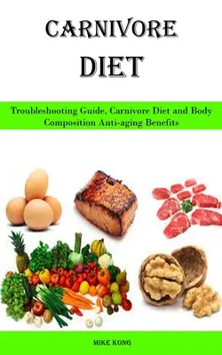 Húsevő étrend: Hibaelhárítási útmutató, húsevő étrend és testösszetétel öregedésgátló előnyei - Carnivore Diet: Troubleshooting Guide, Carnivore Diet and Body Composition Anti-aging Benefits