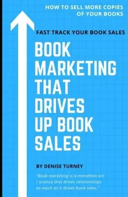 Book Marketing That Drives Up Book Sales: Értékesítés könyvesboltokon, könyvtúrákon, rádión, csereberén és más módon - Book Marketing That Drives Up Book Sales: Sell via Bookstores, Book Tours, Radio, Exchanges & More