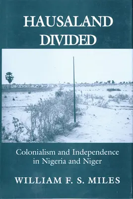 Hausaland Divided: A gyarmatosítás és a függetlenség Nigériában és Nigerben - Hausaland Divided: Colonialism and Independence in Nigeria and Niger