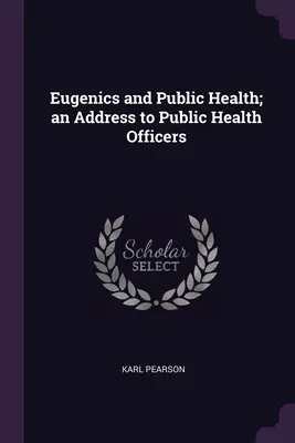 Eugenika és közegészségügy; beszéd a közegészségügyi tisztviselőkhöz - Eugenics and Public Health; an Address to Public Health Officers