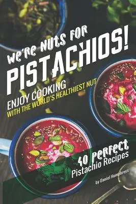 Megőrülünk a pisztáciáért! Élvezze a főzést a világ legegészségesebb diójával - 40 tökéletes pisztácia recept - We're Nuts for Pistachios!: Enjoy Cooking with the World's Healthiest Nut - 40 Perfect Pistachio Recipes