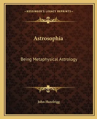 Asztroszofia: Metafizikai asztrológia - Astrosophia: Being Metaphysical Astrology