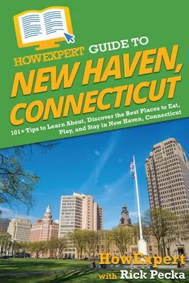 HowExpert Guide to New Haven, Connecticut: 101+ tipp, hogy megismerje, felfedezze a legjobb étkezési, szórakozási és tartózkodási lehetőségeket New Havenben, Connecticutban - HowExpert Guide to New Haven, Connecticut: 101+ Tips to Learn About, Discover the Best Places to Eat, Play, and Stay in New Haven, Connecticut