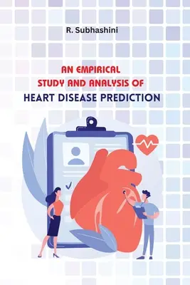 A szívbetegségek előrejelzésének empirikus vizsgálata és elemzése - An Empirical Study and Analysis of Heart Disease Prediction