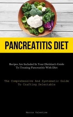 Pancreatitis Diet: Receptek szerepelnek a Dietetikus útmutatója a hasnyálmirigy-gyulladás diétával való kezeléséhez (The Comprehensive And Systematic Gu - Pancreatitis Diet: Recipes Are Included In Your Dietitian's Guide To Treating Pancreatitis With Diet (The Comprehensive And Systematic Gu