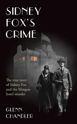 Sidney Fox bűntette: Sidney Harry Fox és a margate-i gyilkosság igaz története - Sidney Fox's Crime: The true story of Sidney Harry Fox and the Margate murder