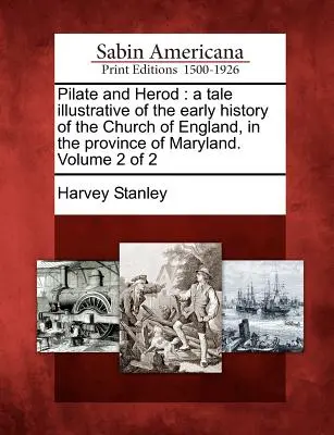 Pilátus és Heródes: A Tale Illustrative of the Early History of the Church of England, in the Province of Maryland. Volume 2 of 2 - Pilate and Herod: A Tale Illustrative of the Early History of the Church of England, in the Province of Maryland. Volume 2 of 2