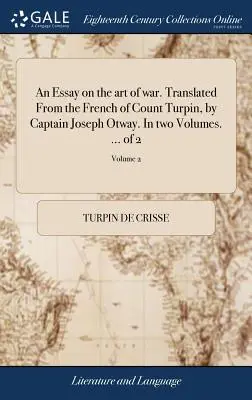 Esszé a hadművészetről. Turpin gróf francia nyelvéből fordította Joseph Otway kapitány. Két kötetben. ... a 2-ből; 2. kötet - An Essay on the art of war. Translated From the French of Count Turpin, by Captain Joseph Otway. In two Volumes. ... of 2; Volume 2