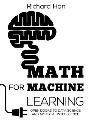 Matematika a gépi tanuláshoz: Nyitott ajtók az adattudomány és a mesterséges intelligencia felé - Math for Machine Learning: Open Doors to Data Science and Artificial Intelligence
