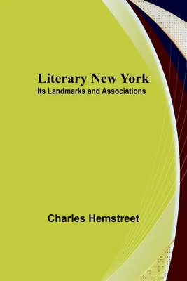 Irodalmi New York: Mérföldkövei és társulásai - Literary New York: Its Landmarks and Associations