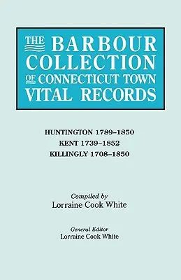 Barbour Collection of Connecticut Town Vital Records. kötet: Huntington 1789-1850, Kent 1739-1852, Killingly 1708-1850. - Barbour Collection of Connecticut Town Vital Records. Volume 20: Huntington 1789-1850, Kent 1739-1852, Killingly 1708-1850