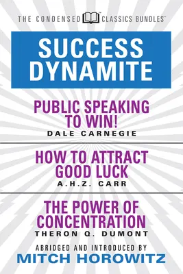 Sikerdinamit (sűrített klasszikusok): Hogyan vonzzuk a szerencsét, és a koncentráció ereje: A nyilvános szónoklatokkal - Success Dynamite (Condensed Classics): Featuring Public Speaking to Win!, How to Attract Good Luck, and the Power of Concentration: Featuring Public S