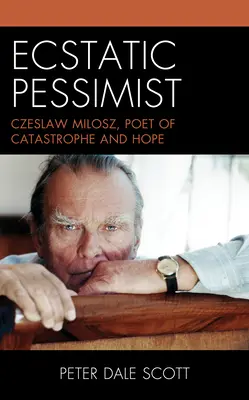 Eksztatikus pesszimista: Czeslaw Milosz, a katasztrófa és a remény költője - Ecstatic Pessimist: Czeslaw Milosz, Poet of Catastrophe and Hope