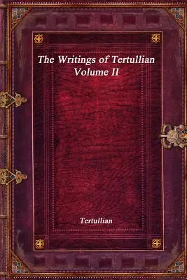 Tertullianus írásai - II. kötet - The Writings of Tertullian - Volume II