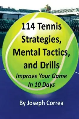 114 Tenisz stratégiák, mentális taktikák és gyakorlatok: Javítsa játékát 10 nap alatt - 114 Tennis Strategies, Mental Tactics, and Drills: Improve Your Game in 10 Days