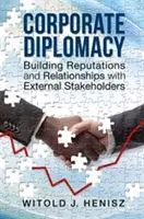 Vállalati diplomácia: Reputáció és kapcsolatok kiépítése a külső érdekeltekkel - Corporate Diplomacy: Building Reputations and Relationships with External Stakeholders