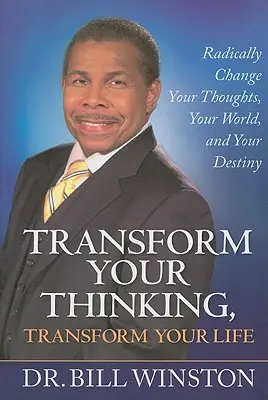 Alakítsd át a gondolkodásod, alakítsd át az életed: Változtasd meg gyökeresen a gondolataidat, a világodat és a sorsodat! - Transform Your Thinking, Transform Your Life: Radically Change Your Thoughts, Your World, and Your Destiny