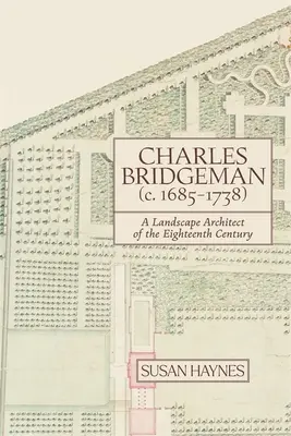 Charles Bridgeman (1685-1738 között): A pszichológus és a pszichiáterek és a pszichológus, a pszichológus és a pszichológus, a pszichológus, a pszichológus és a pszichológus: A tizennyolcadik század tájépítésze - Charles Bridgeman (C.1685-1738): A Landscape Architect of the Eighteenth Century