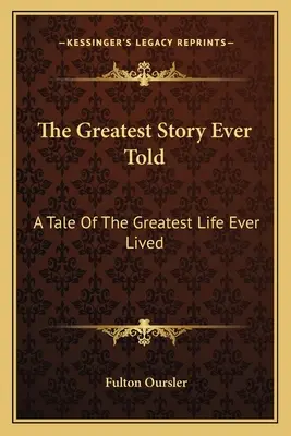 The Greatest Story Ever Told: A valaha élt legnagyobb élet története - The Greatest Story Ever Told: A Tale Of The Greatest Life Ever Lived