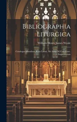 Bibliographia Liturgica: Catalogus Missalium Ritus Latini, Ab Anno M.Cccc.Lxxv. impressorum - Bibliographia Liturgica: Catalogus Missalium Ritus Latini, Ab Anno M.Cccc.Lxxv. Impressorum