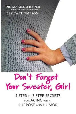 Ne felejtsd el a pulóvered, lány: Nővérről nővérre a céltudatos és humoros öregedés titkai - Don't Forget Your Sweater, Girl: Sister to Sister Secrets for Aging with Purpose and Humor