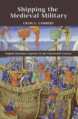 A középkori katonaság szállítása: Angol tengeri logisztika a XIV. században - Shipping the Medieval Military: English Maritime Logistics in the Fourteenth Century