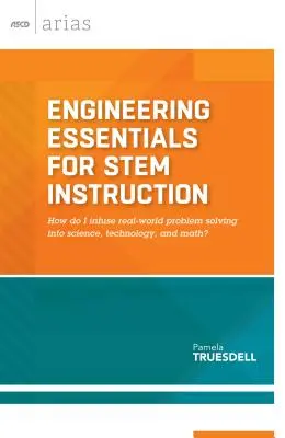Engineering Essentials for Stem Instruction: Hogyan építsem be a valós világbeli problémamegoldást a természettudományok, a technológia és a matematika területére? - Engineering Essentials for Stem Instruction: How Do I Infuse Real-World Problem Solving Into Science, Technology, and Math?