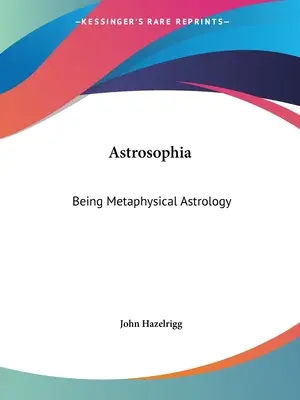 Asztroszofia: Metafizikai asztrológia - Astrosophia: Being Metaphysical Astrology