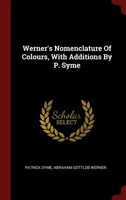 Werner's Nomenclature of Colours, With Additions By P. Syme (Werner színjegyzéke, P. Syme kiegészítéseivel) - Werner's Nomenclature Of Colours, With Additions By P. Syme