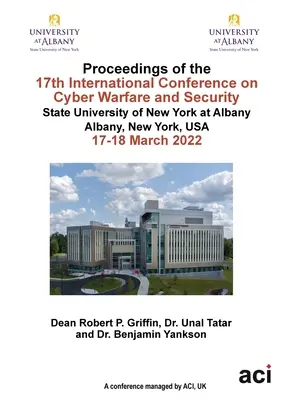 ICCWS 2022 Proceedings of the 17th International Conference on Cyber Warfare and Security (A kiberhadviselés és -biztonság 17. nemzetközi konferenciájának jegyzőkönyve) - ICCWS 2022 Proceedings of the 17th International Conference on Cyber Warfare and Security