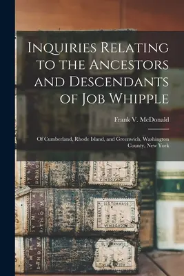 Job Whipple őseire és leszármazottaira vonatkozó kutatások: Cumberland, Rhode Island és Greenwich, Washington megye, New York - Inquiries Relating to the Ancestors and Descendants of Job Whipple: of Cumberland, Rhode Island, and Greenwich, Washington County, New York