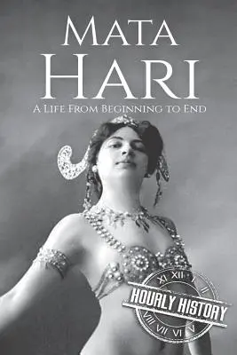 Mata Hari: Egy élet a kezdetektől a végéig - Mata Hari: A Life From Beginning to End