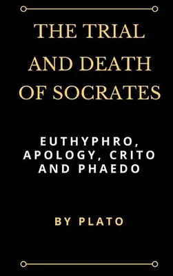 Szókratész pere és halála: Euthyphro, Apológia, Kritón és Phaidó - The Trial and Death of Socrates: Euthyphro, Apology, Crito and Phaedo