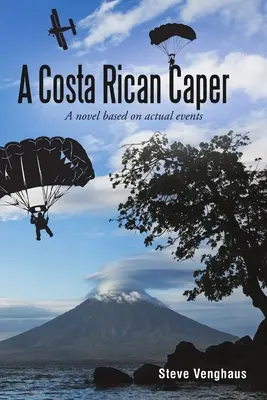 Egy Costa Rica-i csínytevés: Egy regény, amely valós eseményeken alapul - A Costa Rican Caper: A Novel Based On Actual Events