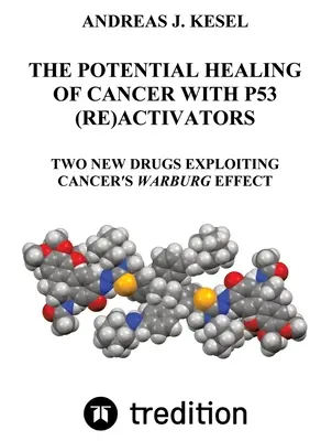 A rák lehetséges gyógyítása P53 (re)aktivátorokkal: A rák Warburg-hatását kihasználó két új gyógyszer - The Potential Healing of Cancer with P53 (Re)Activators: Two New Drugs Exploiting Cancer's Warburg Effect