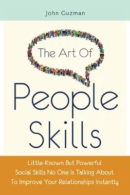 Az emberismeret művészete: Kevéssé ismert, de hatalmas szociális készségek, amelyekről senki sem beszél, hogy azonnal javítsd a kapcsolataidat - The Art Of People Skills: Little-Known But Powerful Social Skills No One Is Talking About To Improve Your Relationships Instantly