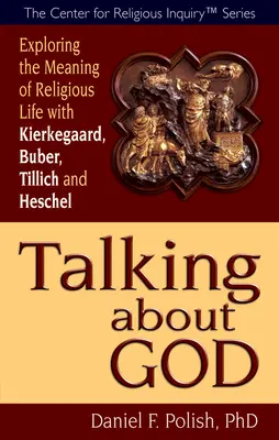 Beszélgetés Istenről: A vallásos élet értelmének felfedezése Kierkegaard, Buber, Tillich és Heschel segítségével - Talking about God: Exploring the Meaning of Religious Life with Kierkegaard, Buber, Tillich and Heschel