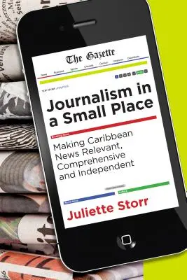 Újságírás egy kis helyen: A karibi hírek relevánssá, átfogóvá és függetlenné tétele - Journalism in a Small Place: Making Caribbean News Relevant, Comprehensive and Independent