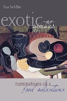 Egzotikus étvágy: Egy ételkalandor elmélkedései - Exotic Appetites: Ruminations of a Food Adventurer