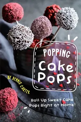 Popping Cake Pops: Tekerj fel édes Cake Pops-ot otthon is! - Popping Cake Pops: Roll Up Sweet Cake Pops Right at Home!