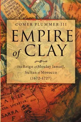 Az agyag birodalma: Moulay Ismail, Marokkó szultánjának uralkodása (1672-1727) - Empire of Clay: The Reign of Moulay Ismail, Sultan of Morocco (1672-1727)