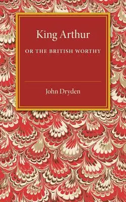 Artúr király; avagy a brit méltóságos: A Dramatick Opera - King Arthur; Or, the British Worthy: A Dramatick Opera