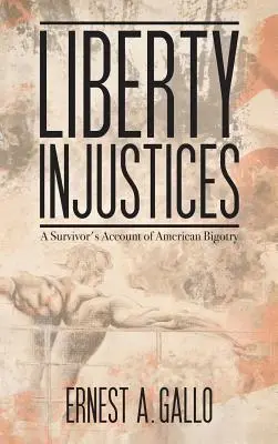 Szabadsággal kapcsolatos igazságtalanságok: A Survivor's Account of American Bigotry (Egy túlélő beszámolója az amerikai bigottságról) - Liberty Injustices: A Survivor's Account of American Bigotry