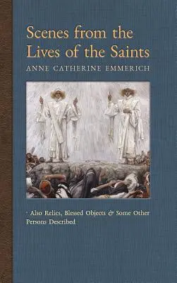 Jelenetek a szentek életéből: Továbbá ereklyék, áldott tárgyak és néhány más személy leírása. - Scenes from the Lives of the Saints: Also Relics, Blessed Objects, and Some Other Persons Described