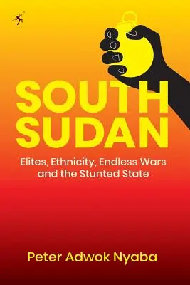 Dél-Szudán: Elitek, etnicitás, végtelen háborúk és a csonka állam - South Sudan: Elites, Ethnicity, Endless Wars and the Stunted State